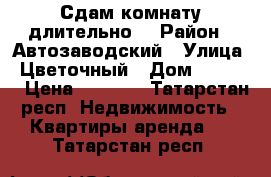 Сдам комнату длительно. › Район ­ Автозаводский › Улица ­ Цветочный › Дом ­ 23/11 › Цена ­ 5 000 - Татарстан респ. Недвижимость » Квартиры аренда   . Татарстан респ.